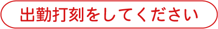 出勤打刻をしてください