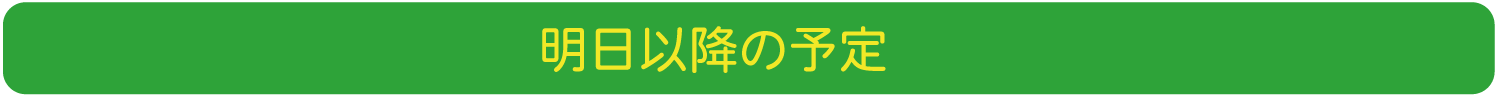 明日以降の予定